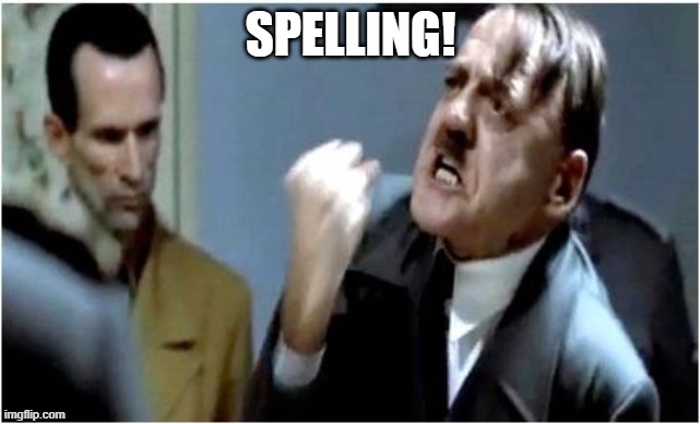 Hitler Grammar Nazi | SPELLING! | image tagged in hitler grammar nazi | made w/ Imgflip meme maker