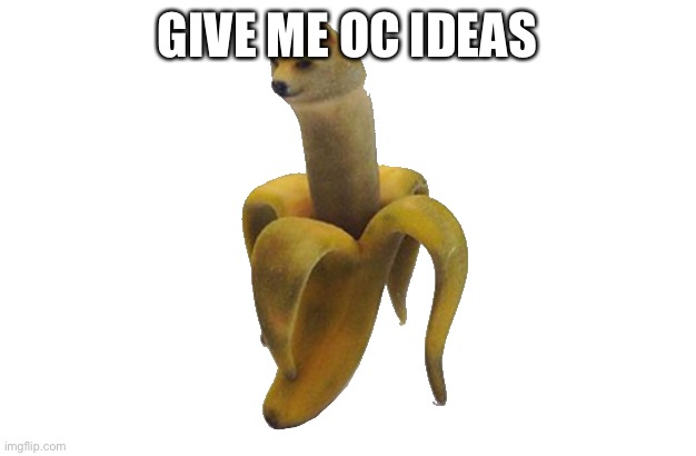 Doge banana transparent | GIVE ME OC IDEAS | image tagged in doge banana transparent | made w/ Imgflip meme maker
