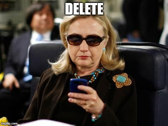 Hillary Clinton Cellphone Meme | DELETE | image tagged in memes,hillary clinton cellphone | made w/ Imgflip meme maker