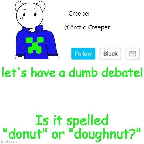 I need to know | let's have a dumb debate! Is it spelled "donut" or "doughnut?" | image tagged in creeper's announcement template | made w/ Imgflip meme maker