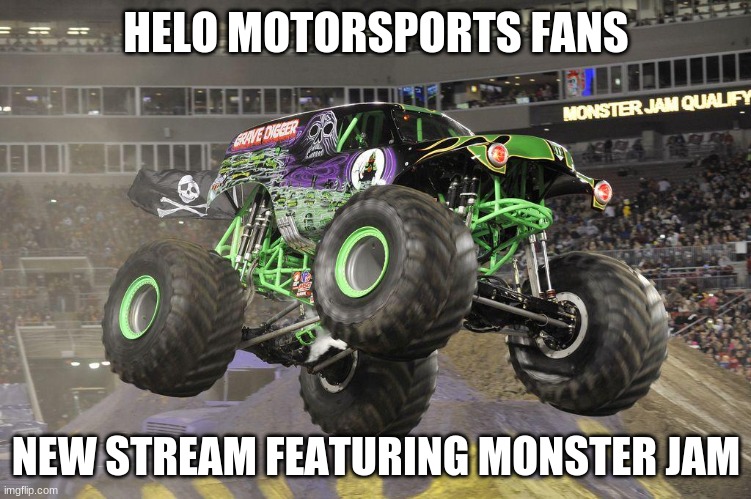 helo | HELO MOTORSPORTS FANS; NEW STREAM FEATURING MONSTER JAM | image tagged in grave digger | made w/ Imgflip meme maker