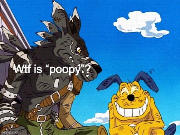 Digimon - Laughing Doggymon. | Wtf is “poopy”? | image tagged in digimon - laughing doggymon | made w/ Imgflip meme maker