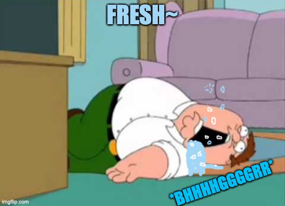 Beter is fresh now. | FRESH~ *BHHHHGGGGRR* | image tagged in dead peter griffin,tide pods,fresh,family guy,dying,funny meme | made w/ Imgflip meme maker