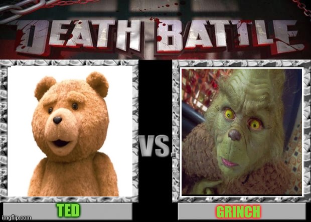 Ted Vs. Grinch | TED; GRINCH | image tagged in death battle,the grinch jim carrey,ted,seth macfarlane,funny,universal studios | made w/ Imgflip meme maker