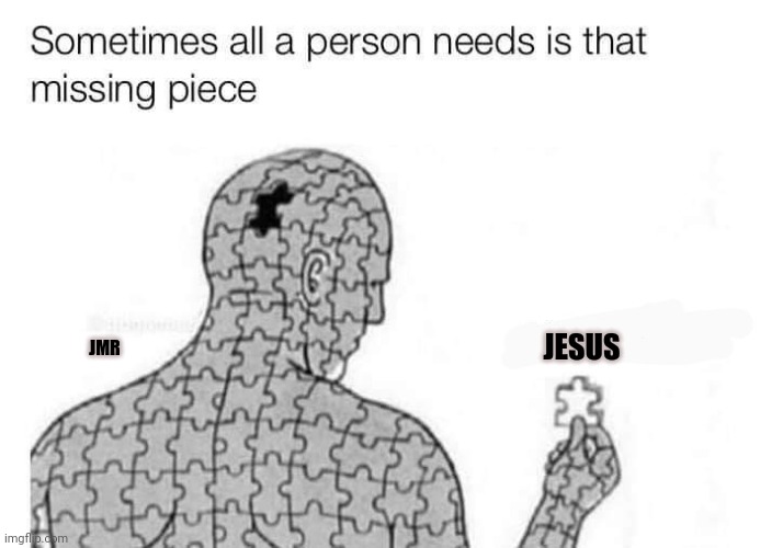 Seek and ye shall find | JESUS; JMR | image tagged in missing piece,jesus,religion,salvation | made w/ Imgflip meme maker