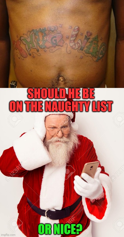 NOT VERY "THUG" | SHOULD HE BE ON THE NAUGHTY LIST; OR NICE? | image tagged in thug life,tattoos,bad tattoos,christmas | made w/ Imgflip meme maker