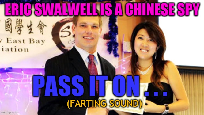 ERIC SWALWELL IS A CHINESE SPY; PASS IT ON . . . (FARTING SOUND) | made w/ Imgflip meme maker