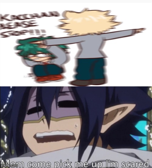 image tagged in kacchan please stop,mom come pick me up i'm scared | made w/ Imgflip meme maker