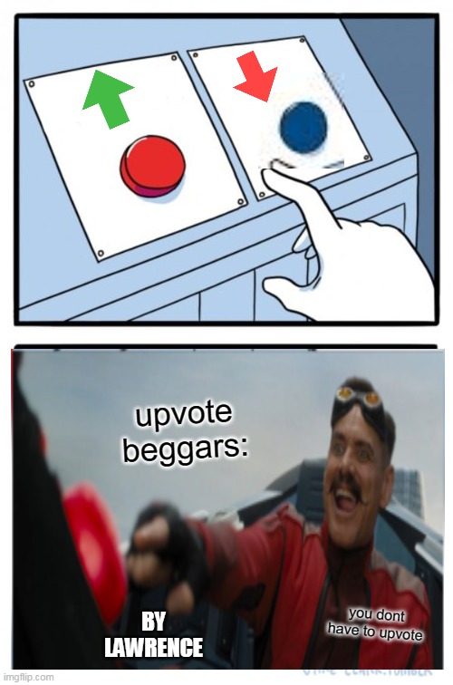 you dont have to upvote | upvote beggars:; you dont have to upvote; BY LAWRENCE | image tagged in memes,two buttons | made w/ Imgflip meme maker