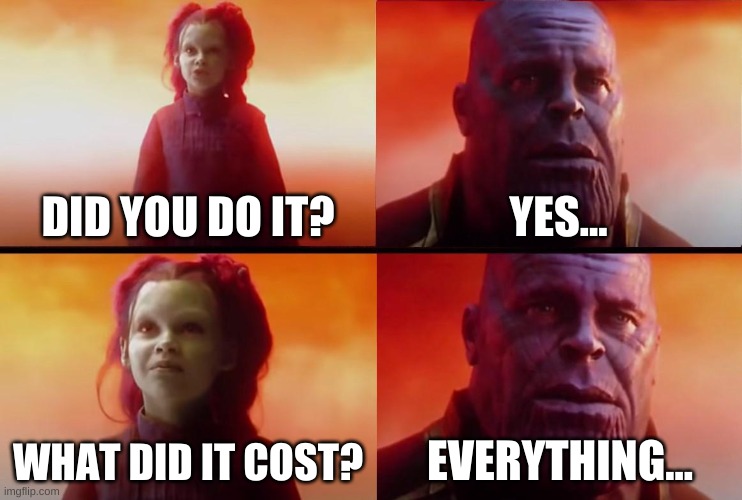 Broke College Students after buying a PS5 | DID YOU DO IT? YES... WHAT DID IT COST? EVERYTHING... | image tagged in thanos what did it cost | made w/ Imgflip meme maker