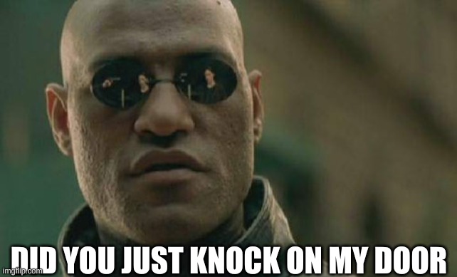 Matrix Morpheus Meme | DID YOU JUST KNOCK ON MY DOOR | image tagged in memes,matrix morpheus | made w/ Imgflip meme maker