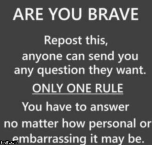 I am brave | image tagged in oh wow are you actually reading these tags,wow,so i found this,i decided i should repost it | made w/ Imgflip meme maker