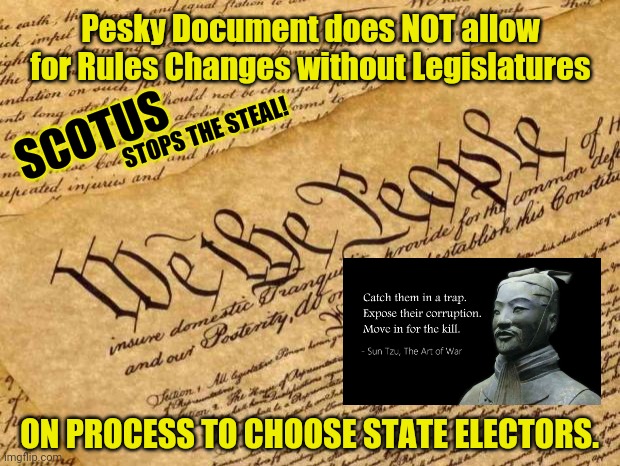 Pesky Document called the US Constitution!
#SCOTUS #StopTheSteal #TedCruz #WeThePeople #Trump2020 #WINNING | Pesky Document does NOT allow for Rules Changes without Legislatures; STOPS THE STEAL! SCOTUS; ON PROCESS TO CHOOSE STATE ELECTORS. | image tagged in constitution,covid,election fraud,its a trap,sun tzu,trump 2020 | made w/ Imgflip meme maker