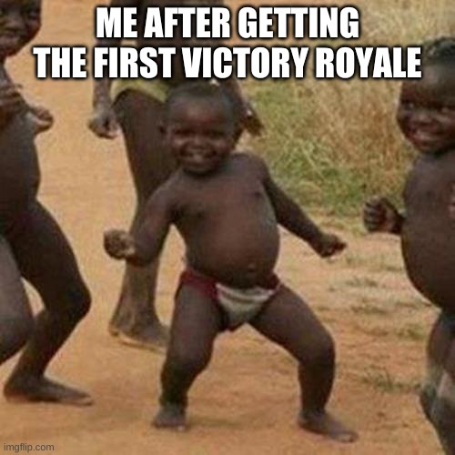 Third World Success Kid | ME AFTER GETTING THE FIRST VICTORY ROYALE | image tagged in memes,third world success kid | made w/ Imgflip meme maker