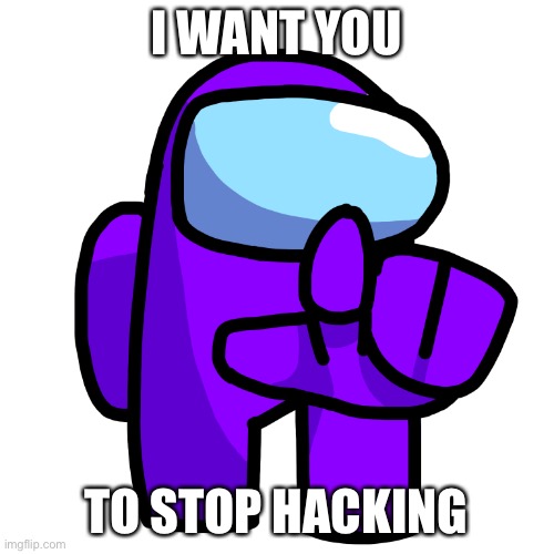 Among us Uncle Sam | I WANT YOU; TO STOP HACKING | image tagged in purple pointer among us | made w/ Imgflip meme maker