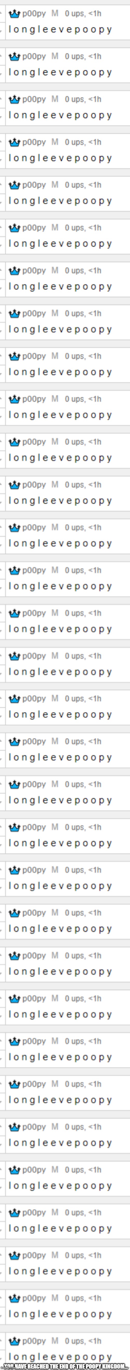 LONG LEEVE POOPY | YOU HAVE REACHED THE END OF THE POOPY KINGDOM... | made w/ Imgflip meme maker