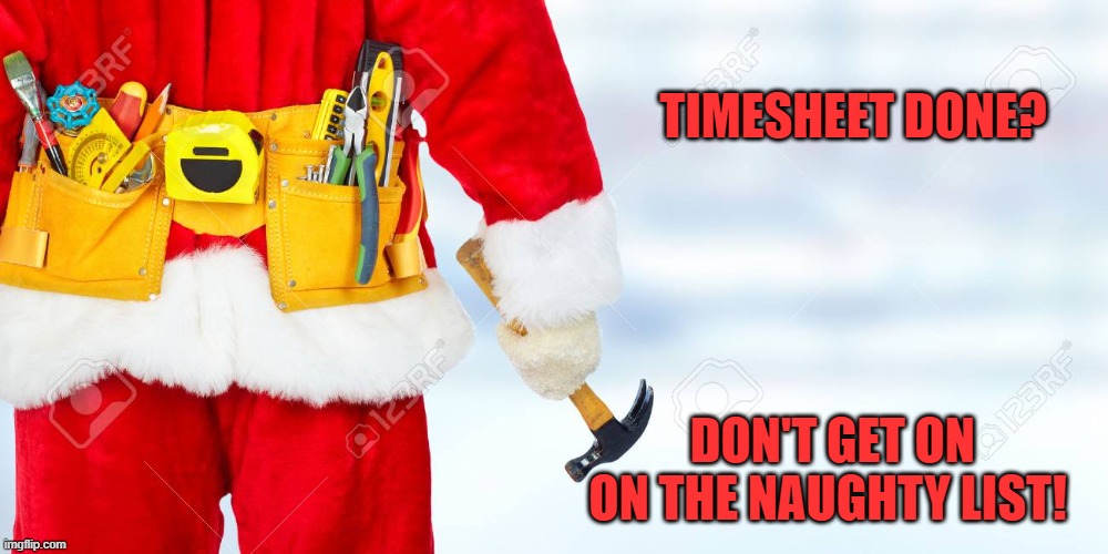 Santa Timesheet Reminder | TIMESHEET DONE? DON'T GET ON ON THE NAUGHTY LIST! | image tagged in santa timesheet reminder,construction santa,timesheet reminder,funny meme,carpenter meme,timesheet meme | made w/ Imgflip meme maker