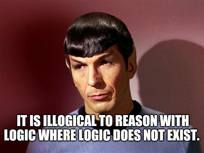 Sarcastically Spock | IT IS ILLOGICAL TO REASON WITH LOGIC WHERE LOGIC DOES NOT EXIST. | image tagged in sarcastically spock | made w/ Imgflip meme maker