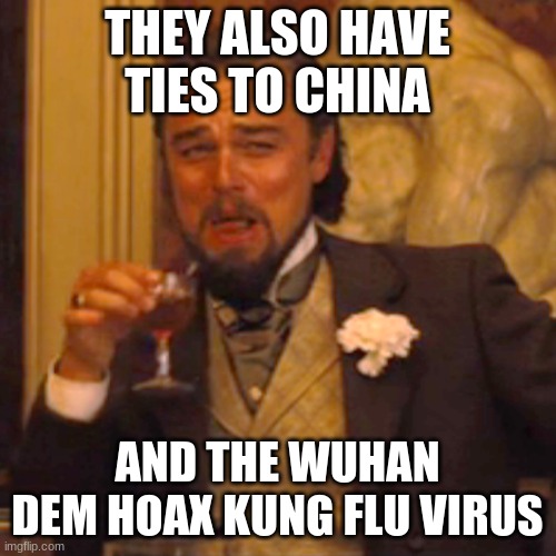 Laughing Leo Meme | THEY ALSO HAVE TIES TO CHINA AND THE WUHAN DEM HOAX KUNG FLU VIRUS | image tagged in memes,laughing leo | made w/ Imgflip meme maker