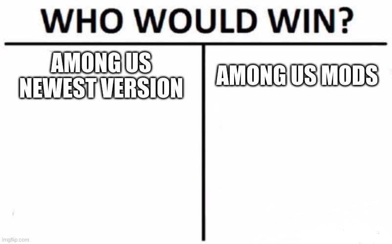 cant pick lol | AMONG US NEWEST VERSION; AMONG US MODS | image tagged in memes,who would win | made w/ Imgflip meme maker