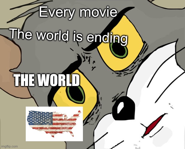 Unsettled Tom | Every movie; The world is ending; THE WORLD | image tagged in memes,unsettled tom | made w/ Imgflip meme maker
