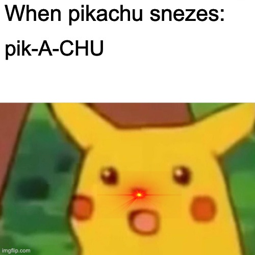A CHUUU | When pikachu snezes:; pik-A-CHU | image tagged in memes,surprised pikachu | made w/ Imgflip meme maker