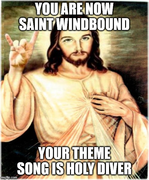 Metal Jesus Meme | YOU ARE NOW SAINT WINDBOUND YOUR THEME SONG IS HOLY DIVER | image tagged in memes,metal jesus | made w/ Imgflip meme maker
