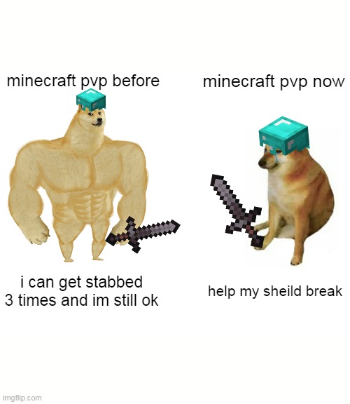 pvp | minecraft pvp before; minecraft pvp now; i can get stabbed 3 times and im still ok; help my sheild break | image tagged in memes,buff doge vs cheems | made w/ Imgflip meme maker