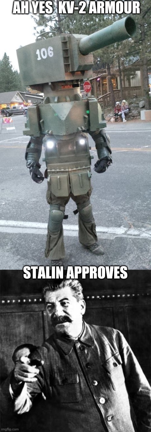 Kv-2 Knight | AH YES  KV-2 ARMOUR; STALIN APPROVES | image tagged in stalin | made w/ Imgflip meme maker