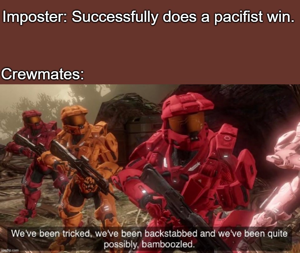 We've been tricked | Imposter: Successfully does a pacifist win. Crewmates: | image tagged in we've been tricked | made w/ Imgflip meme maker