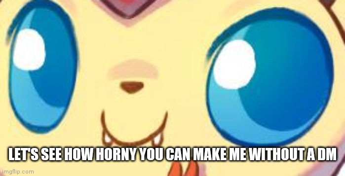 LET'S SEE HOW HORNY YOU CAN MAKE ME WITHOUT A DM | made w/ Imgflip meme maker