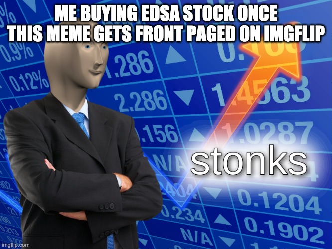 stonks | ME BUYING EDSA STOCK ONCE THIS MEME GETS FRONT PAGED ON IMGFLIP | image tagged in stonks | made w/ Imgflip meme maker