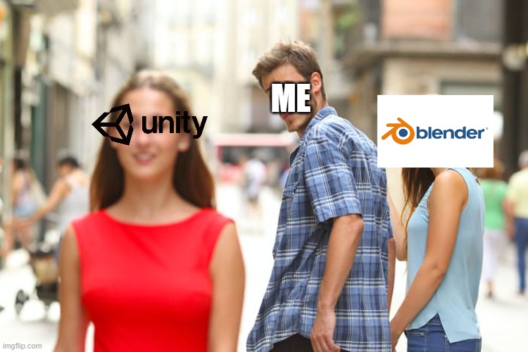 me and unity | ME | image tagged in memes | made w/ Imgflip meme maker