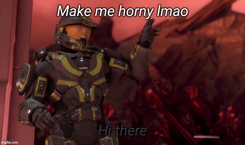 Hi there | Make me horny lmao | image tagged in hi there | made w/ Imgflip meme maker