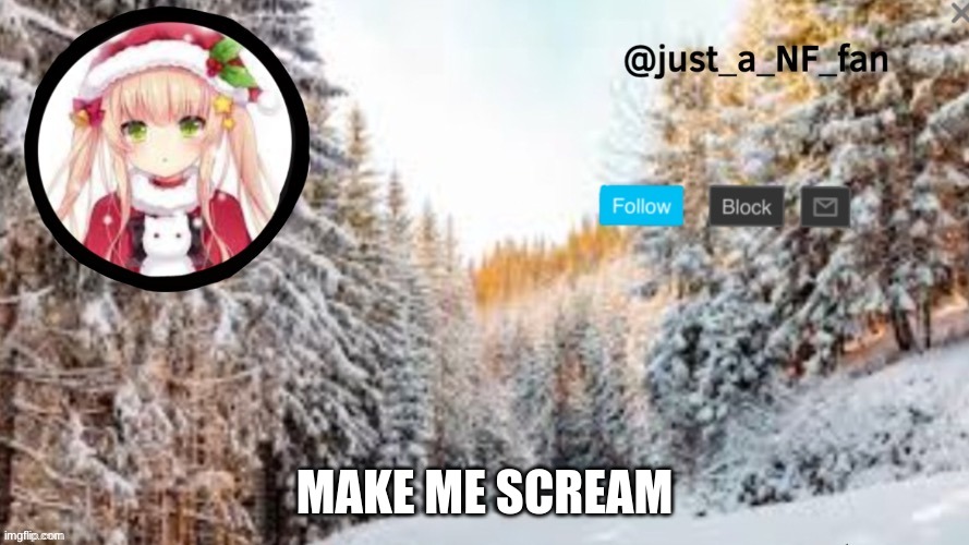 its a new trend so why not | MAKE ME SCREAM | made w/ Imgflip meme maker