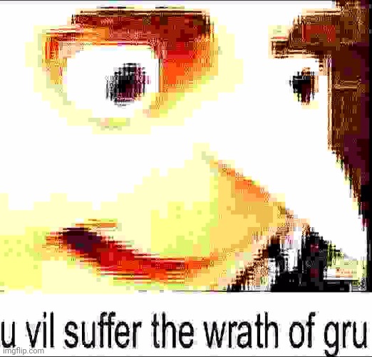 u vil suffer the wrath of gru | image tagged in u vil suffer the wrath of gru | made w/ Imgflip meme maker