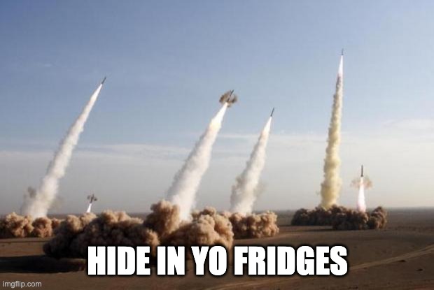 Missiles Launched | HIDE IN YO FRIDGES | image tagged in missiles launched | made w/ Imgflip meme maker