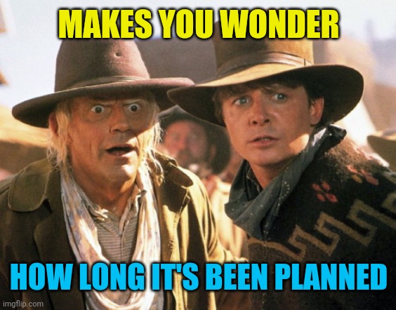 Marty and Doc in the old west | MAKES YOU WONDER HOW LONG IT'S BEEN PLANNED | image tagged in marty and doc in the old west | made w/ Imgflip meme maker