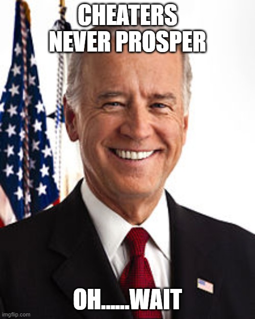 joe biden | CHEATERS NEVER PROSPER; OH......WAIT | image tagged in memes,joe biden | made w/ Imgflip meme maker