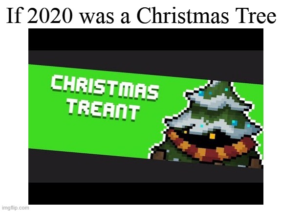 Evil Tree | If 2020 was a Christmas Tree | image tagged in christmas | made w/ Imgflip meme maker