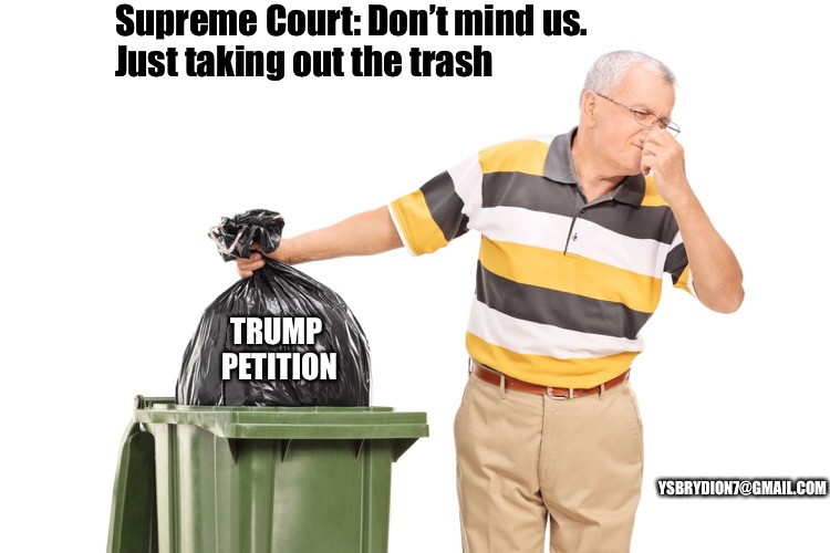 Taking out the Trump | Supreme Court: Don’t mind us. 
Just taking out the trash; TRUMP 
PETITION; YSBRYDION7@GMAIL.COM | image tagged in trump,scotus,legal | made w/ Imgflip meme maker