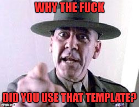 Gunny | WHY THE FUCK DID YOU USE THAT TEMPLATE? | image tagged in gunny | made w/ Imgflip meme maker