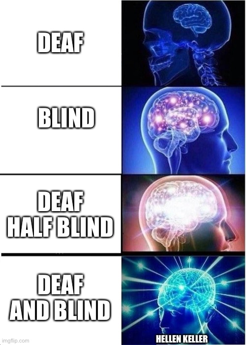 E | DEAF; BLIND; DEAF HALF BLIND; DEAF AND BLIND; HELLEN KELLER | image tagged in memes,expanding brain | made w/ Imgflip meme maker