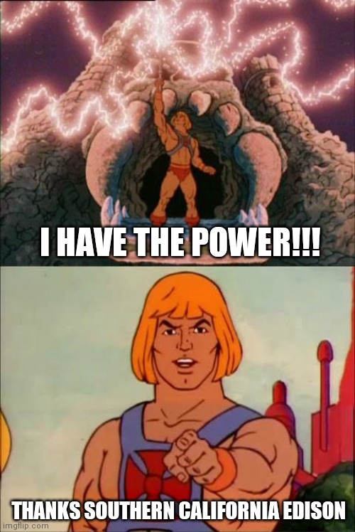 I HAVE THE POWER!!! THANKS SOUTHERN CALIFORNIA EDISON | image tagged in he-man,he-man advice | made w/ Imgflip meme maker