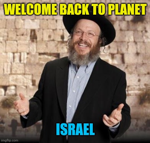 Jewish guy | WELCOME BACK TO PLANET ISRAEL | image tagged in jewish guy | made w/ Imgflip meme maker
