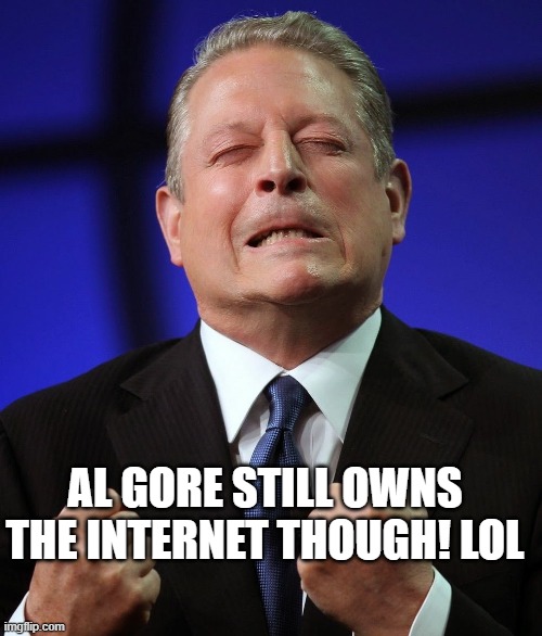 Al gore | AL GORE STILL OWNS THE INTERNET THOUGH! LOL | image tagged in al gore | made w/ Imgflip meme maker