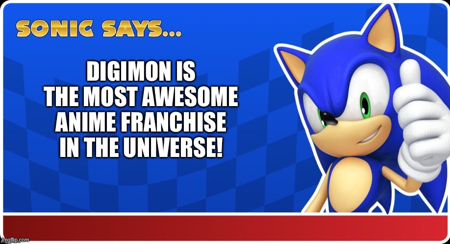 Sonic Says (S&ASR) | DIGIMON IS THE MOST AWESOME ANIME FRANCHISE IN THE UNIVERSE! | image tagged in sonic says s asr | made w/ Imgflip meme maker