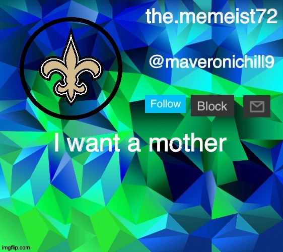maveroni announcement | I want a mother | image tagged in maveroni announcement | made w/ Imgflip meme maker