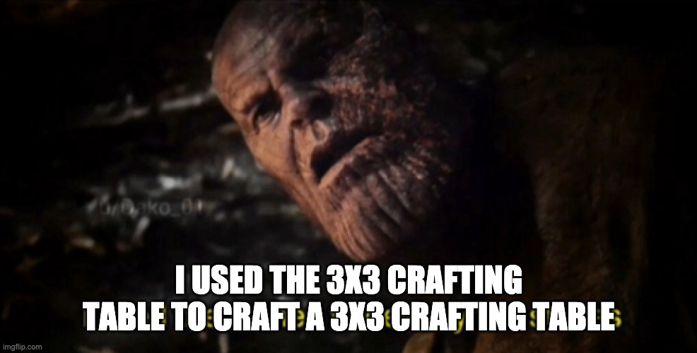 I used the stones to destroy the stones | I USED THE 3X3 CRAFTING TABLE TO CRAFT A 3X3 CRAFTING TABLE | image tagged in i used the stones to destroy the stones | made w/ Imgflip meme maker
