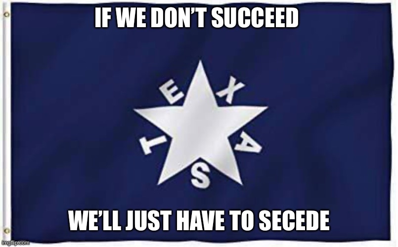 Texas | IF WE DON’T SUCCEED; WE’LL JUST HAVE TO SECEDE | image tagged in scotus,texas | made w/ Imgflip meme maker